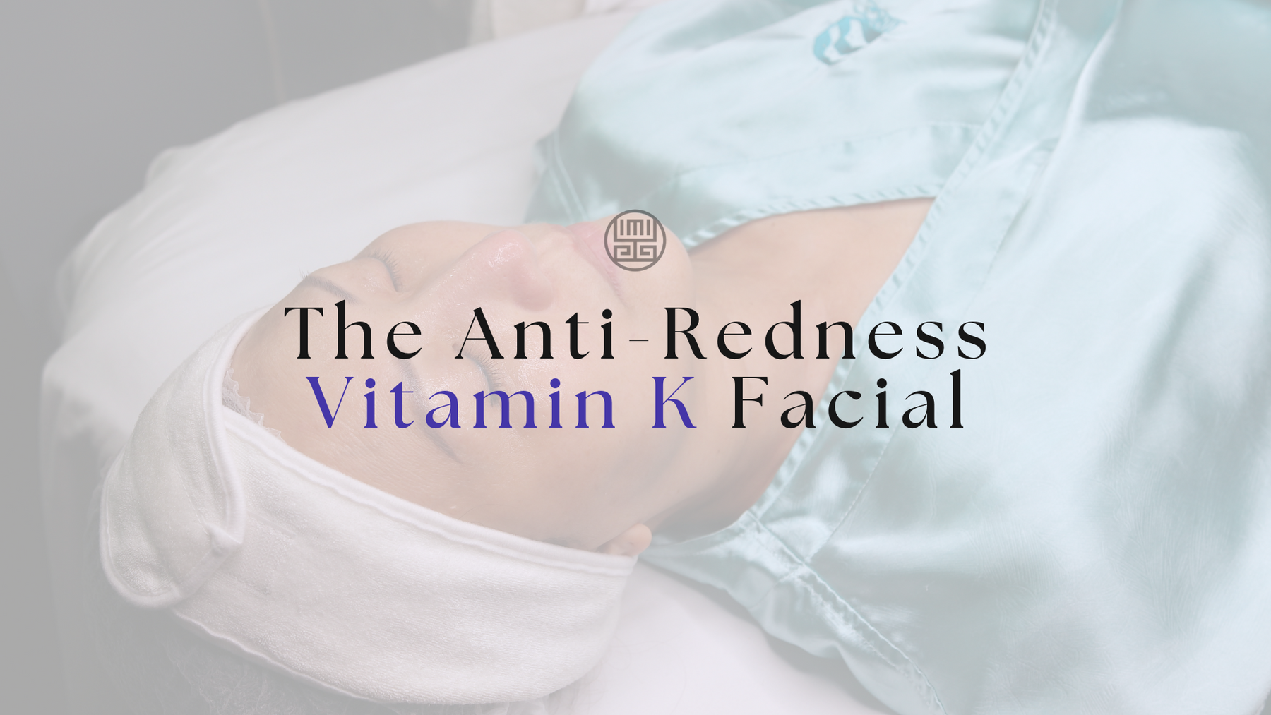 The Anti-Redness Vitamin K Facial