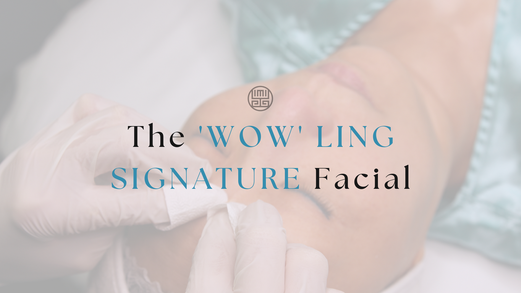 THE 'WOW' LING SIGNATURE FACIAL